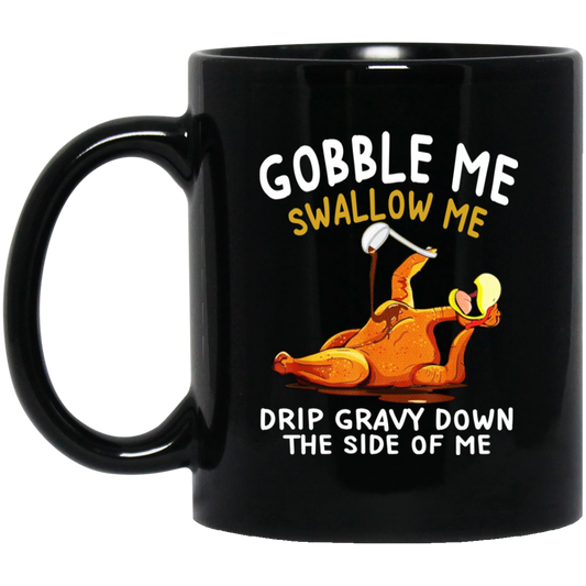 
	Gobble Me Swallow Me Drip Gravy Down The Side Of Me Turkey Mug