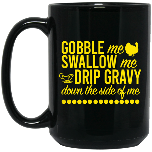 
	Turkey Gobble Me Swallow Me Drip Gravy Down The Side Of Me Thanksgiving Mug