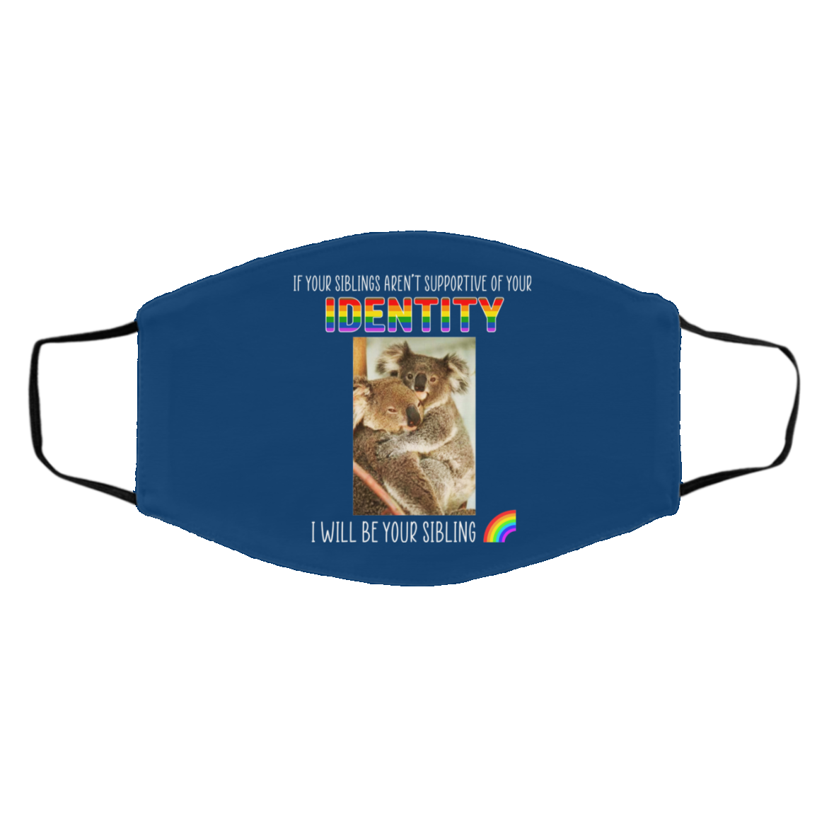 If Your Siblings Aren’t Supportive Of Identity I Will Be Your Sibling LGBT Pride Face Mask