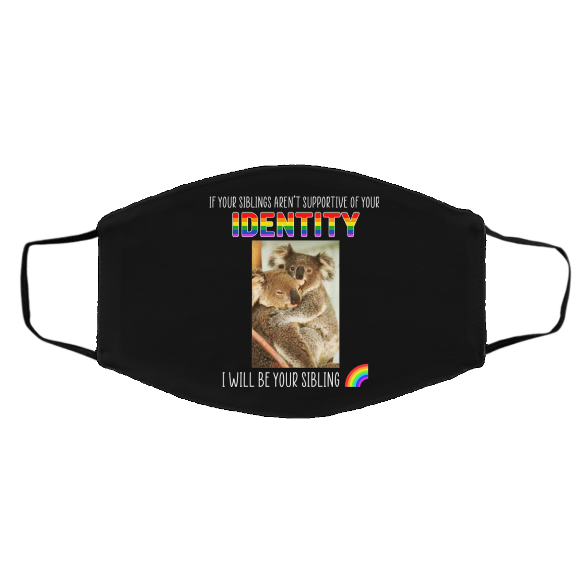 If Your Siblings Aren’t Supportive Of Identity I Will Be Your Sibling LGBT Pride Face Mask