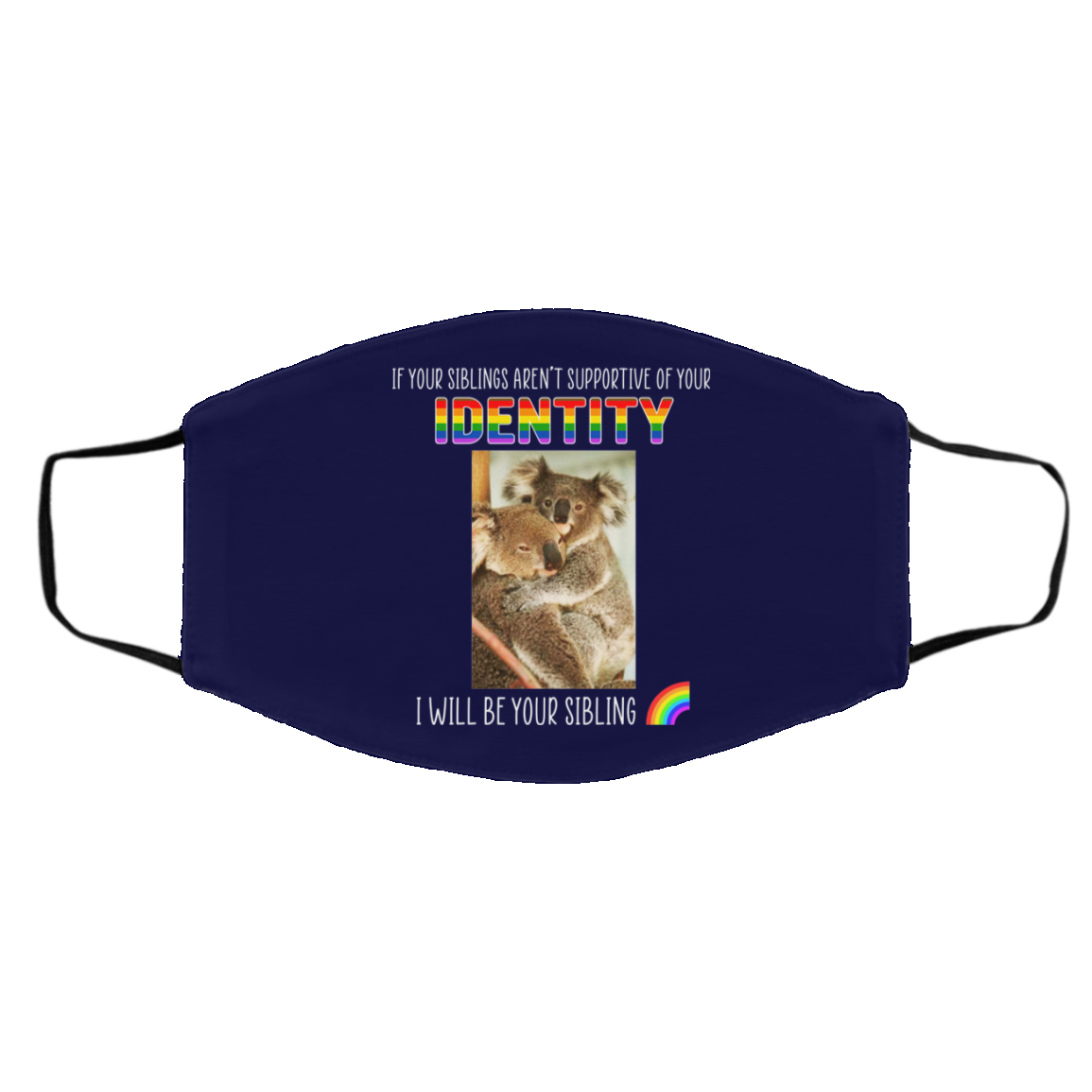If Your Siblings Aren’t Supportive Of Identity I Will Be Your Sibling LGBT Pride Face Mask