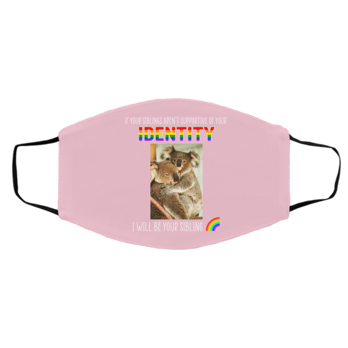 If Your Siblings Aren’t Supportive Of Identity I Will Be Your Sibling LGBT Pride Face Mask