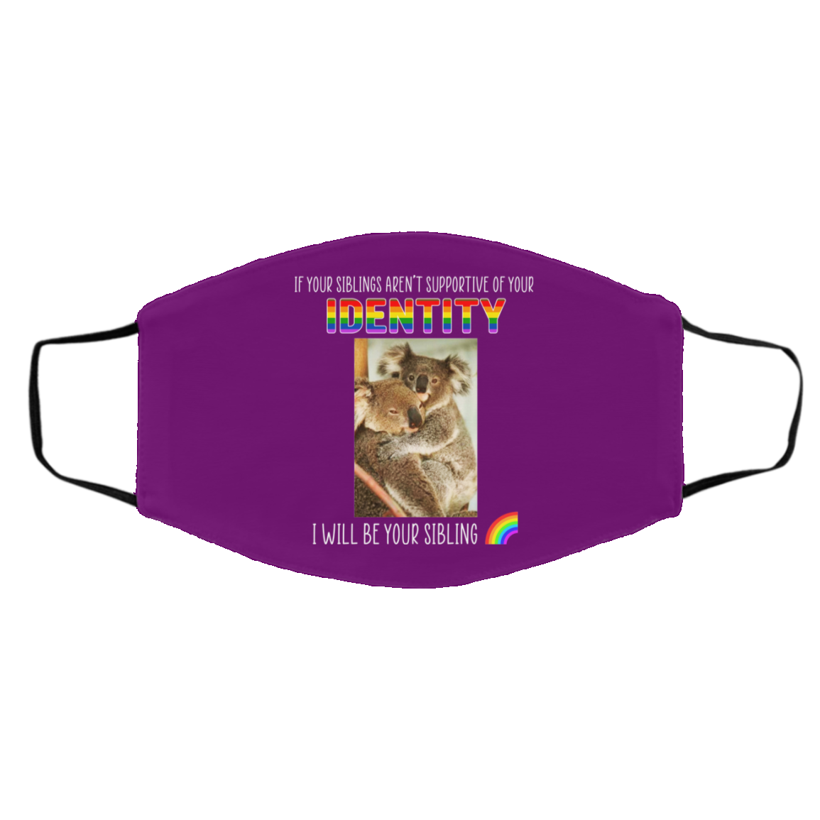 If Your Siblings Aren’t Supportive Of Identity I Will Be Your Sibling LGBT Pride Face Mask