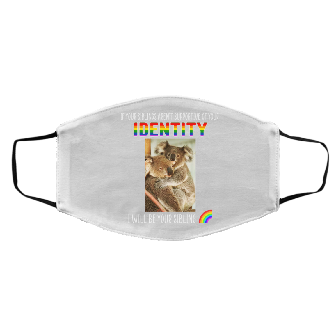 If Your Siblings Aren’t Supportive Of Identity I Will Be Your Sibling LGBT Pride Face Mask