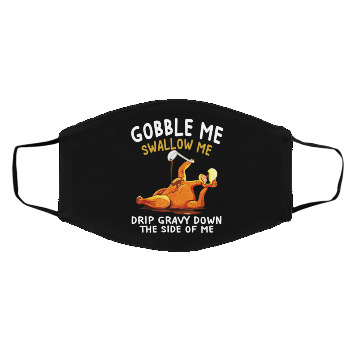 Gobble Me Swallow Me Drip Gravy Down The Side Of Me Turkey Face Mask