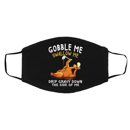Gobble Me Swallow Me Drip Gravy Down The Side Of Me Turkey Face Mask