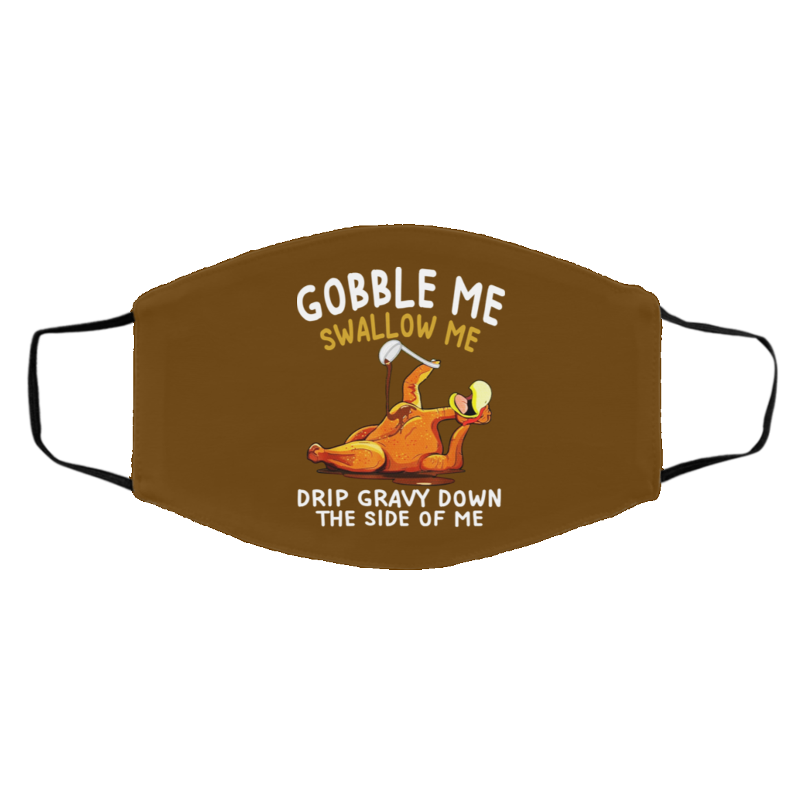 Gobble Me Swallow Me Drip Gravy Down The Side Of Me Turkey Face Mask