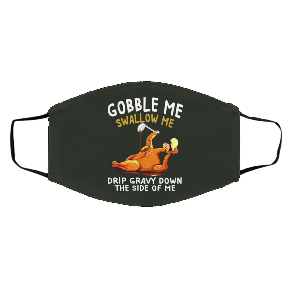 Gobble Me Swallow Me Drip Gravy Down The Side Of Me Turkey Face Mask