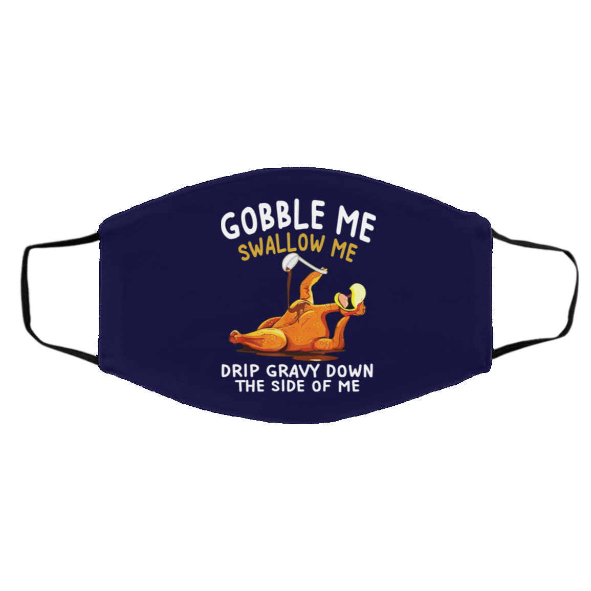 Gobble Me Swallow Me Drip Gravy Down The Side Of Me Turkey Face Mask