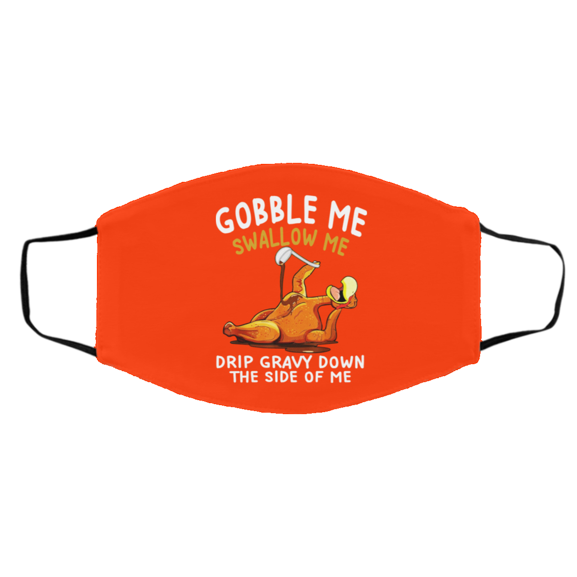 Gobble Me Swallow Me Drip Gravy Down The Side Of Me Turkey Face Mask