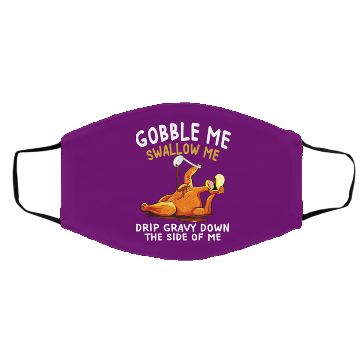 Gobble Me Swallow Me Drip Gravy Down The Side Of Me Turkey Face Mask