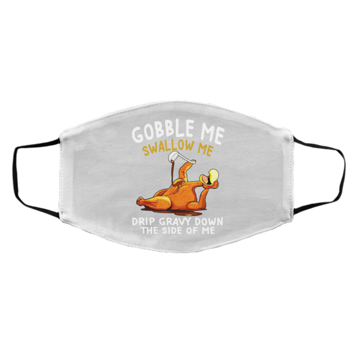 Gobble Me Swallow Me Drip Gravy Down The Side Of Me Turkey Face Mask