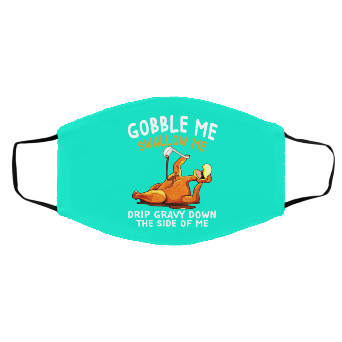 Gobble Me Swallow Me Drip Gravy Down The Side Of Me Turkey Face Mask