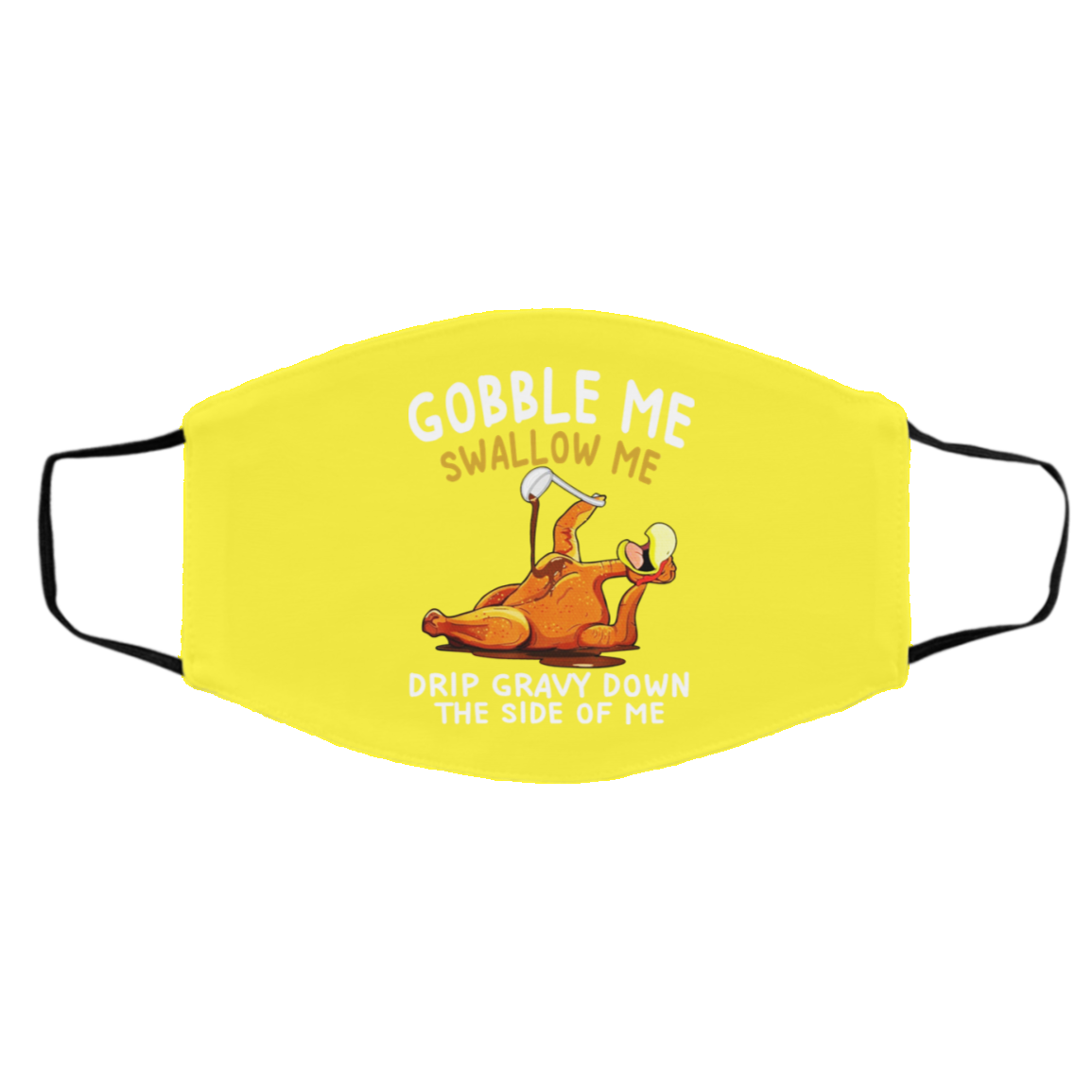 Gobble Me Swallow Me Drip Gravy Down The Side Of Me Turkey Face Mask