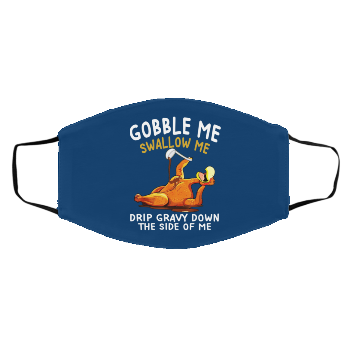 Gobble Me Swallow Me Drip Gravy Down The Side Of Me Turkey Face Mask