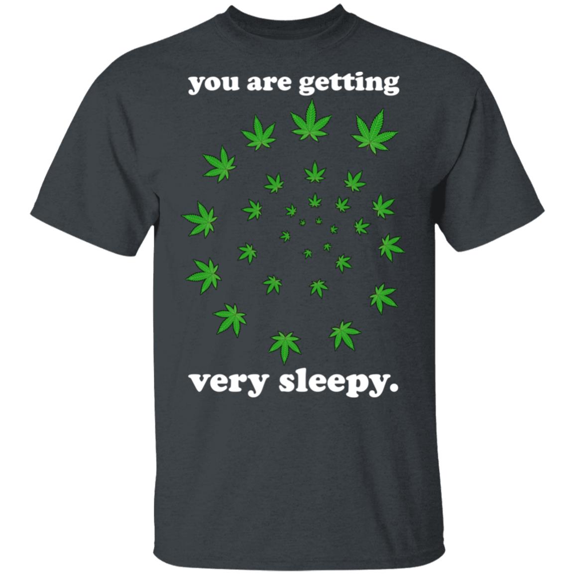 You Are Getting Very Sleepy The Weed Shirt, Hoodie, Tank
