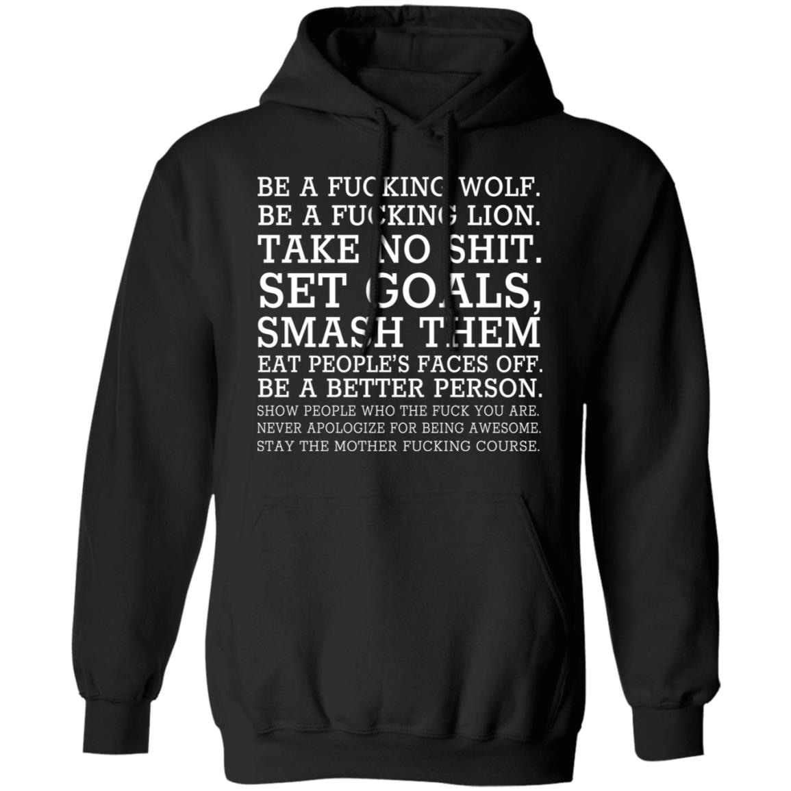 Be A Fucking Wolf Be A Fucking Lion Take No Shit Set Goals Smash Them Eat People’s Faces Off Shirt, Hoodie, Tank