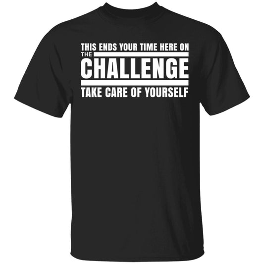 This Ends Your Time Here On The Challenge Take Care Of Yourself Shirt, Hoodie, Tank