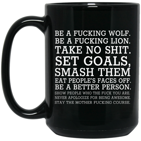 
	Be A Fucking Wolf Be A Fucking Lion Take No Shit Set Goals Smash Them Eat People’s Faces Off Mug