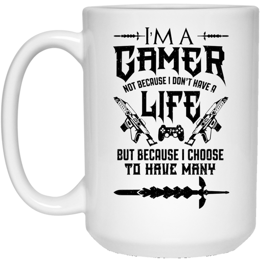 I’m A Gamer Not Because I Don’t Have A Life But Because I Choose To Have Many Mug