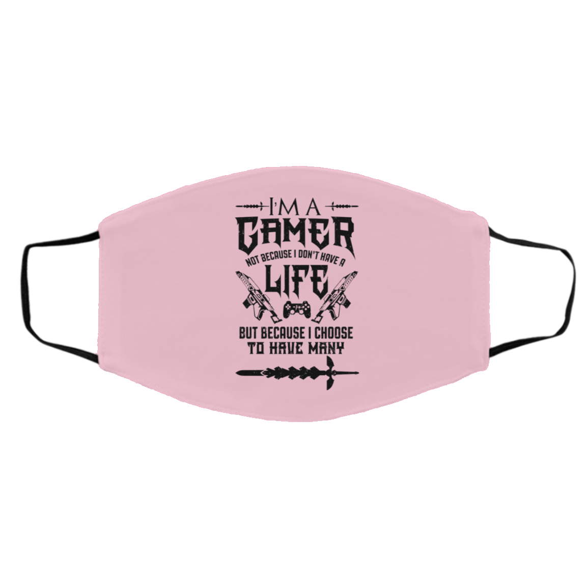I’m A Gamer Not Because I Don’t Have A Life But Because I Choose To Have Many Face Mask