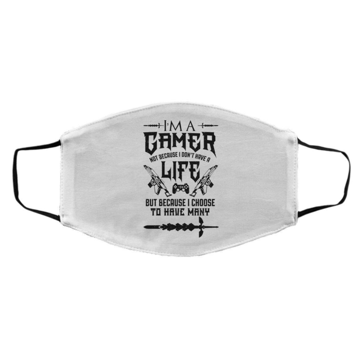 I’m A Gamer Not Because I Don’t Have A Life But Because I Choose To Have Many Face Mask